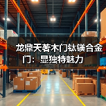 龙鼎天著木门钛镁合金门:显独特魅力(图3) 龙鼎天著木门钛镁合金门:显独特魅力(图3)