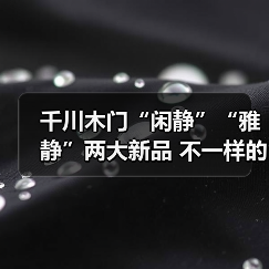 千川木门“闲静”“雅静”两大新品 不一样的生活(图1) 千川木门“闲静”“雅静”两大新品 不一样的生活(图1)