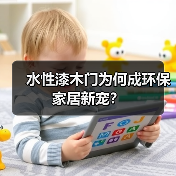 水性漆木门为何成环保家居新宠?(图1) 水性漆木门为何成环保家居新宠?(图1)