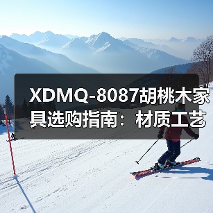 XDMQ-8087胡桃木家具选购指南：材质工艺深度解析（图2）