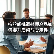 拉丝胡桃铜材质产品如何提升质感与实用性（图1）