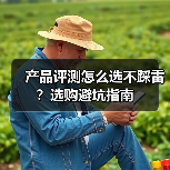 产品评测怎么选不踩雷？选购避坑指南（图4）